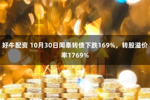 好牛配资 10月30日闻泰转债下跌169%，转股溢价率1769%